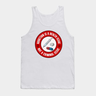 Addiction Is A Health Issue Not A Criminal Issue - Decriminalise Drugs Tank Top